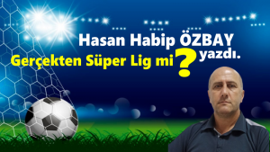 Gerçekten Süper Lig mi ?