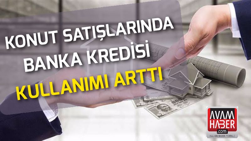 Konut satışlarında banka kredisi kullanılıyor
