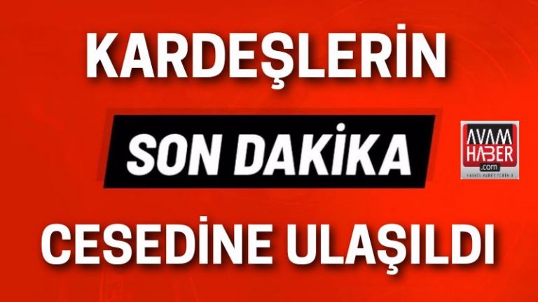 Kardeşlerin cesedine ulaşıldı