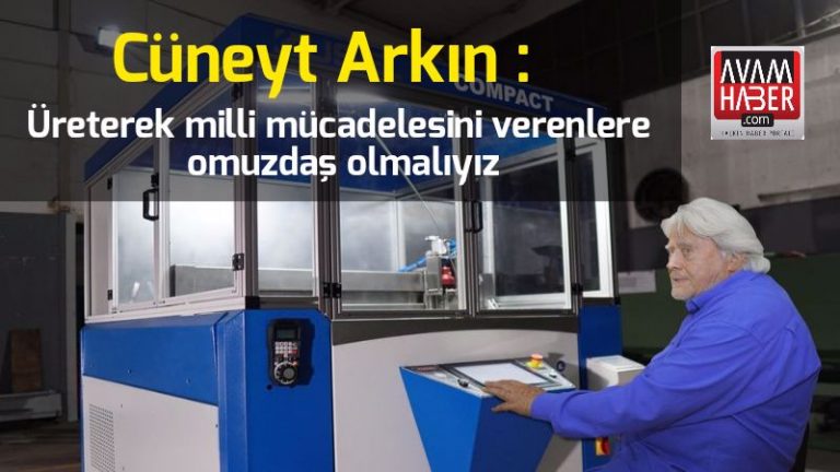 Cüneyt Arkın: Üreterek milli mücadelesini verenlere omuzdaş olmalıyız