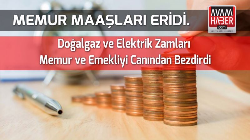 Doğalgaz ve Elektirik Zamları Memur ve Emekliyi Canından Bezdirdi