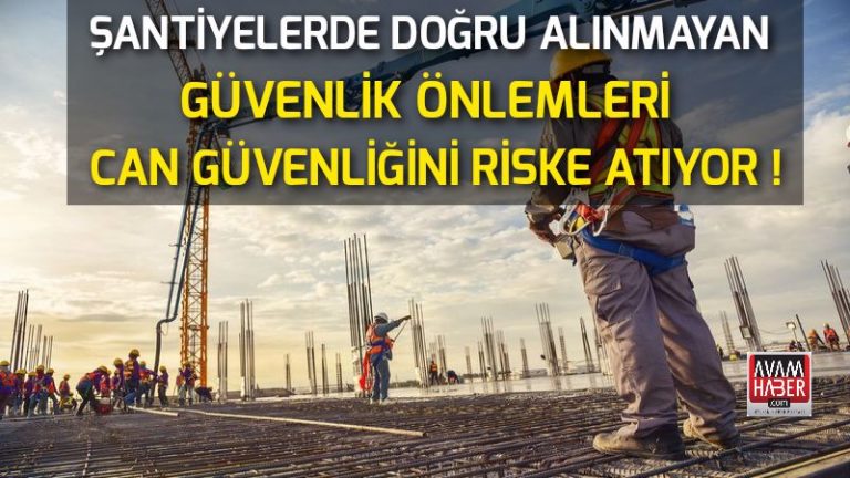 Şantiyelerde güvenlik olmazsa olmaz