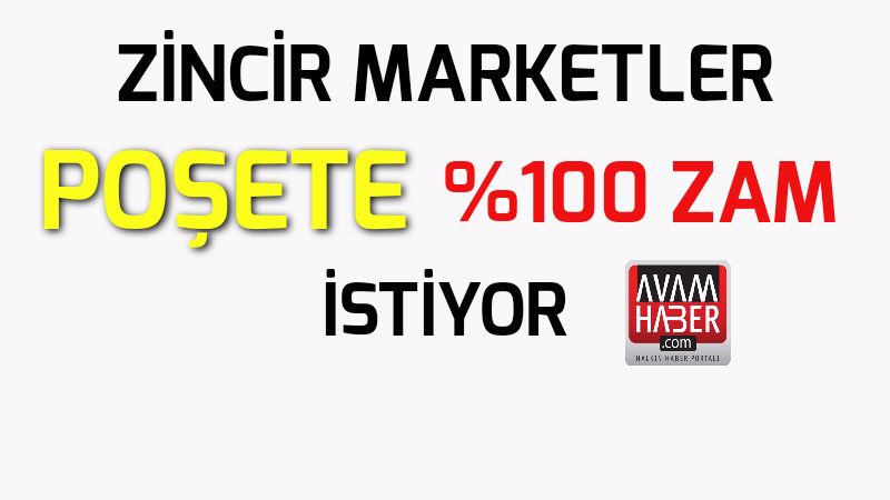 Zincir marketler poşete %100 zam istiyor