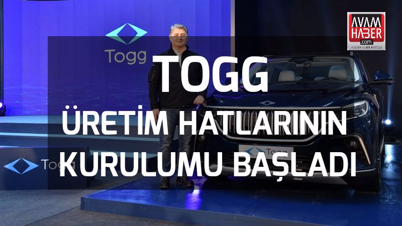 Togg’da üretim hatlarının kurulumu başladı