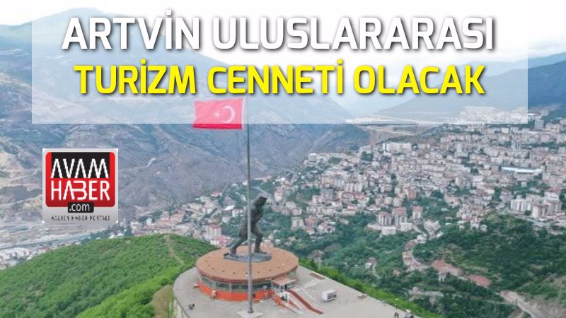 Artvin uluslararası turizm cenneti olacak
