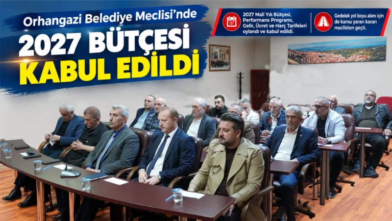 Orhangazi Belediyesi’nde 2027 Bütçesi Kabul Edildi